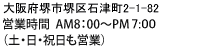 大阪府堺市堺区石津町2-1-82 営業時間  AM8：00?PM7：00 （土・日・祝日も営業）