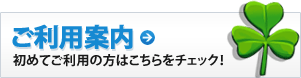 ご利用案内　初めてご利用の方はこちらをチェック！